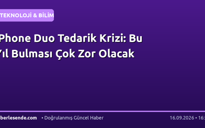 iPhone Duo Tedarik Krizi: Bu Yıl Bulması Çok Zor Olacak