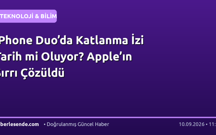 iPhone Duo’da Katlanma İzi Tarih mi Oluyor? Apple’ın Sırrı Çözüldü