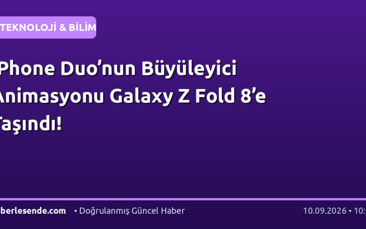 iPhone Duo’nun Büyüleyici Animasyonu Galaxy Z Fold 8’e Taşındı!