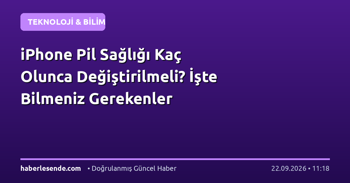 iPhone Pil Sağlığı Kaç Olunca Değiştirilmeli? İşte Bilmeniz Gerekenler