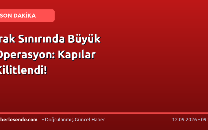 Irak Sınırında Büyük Operasyon: Kapılar Kilitlendi!
