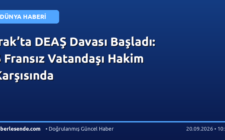 Irak’ta DEAŞ Davası Başladı: 6 Fransız Vatandaşı Hakim Karşısında