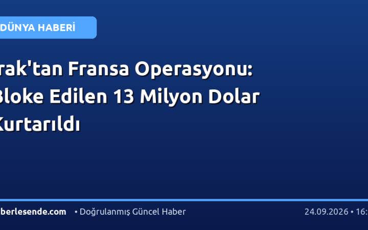 Irak'tan Fransa Operasyonu: Bloke Edilen 13 Milyon Dolar Kurtarıldı