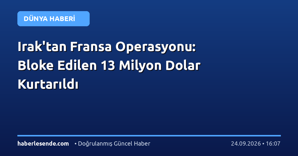 Irak'tan Fransa Operasyonu: Bloke Edilen 13 Milyon Dolar Kurtarıldı