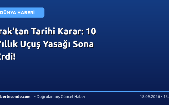 Irak'tan Tarihi Karar: 10 Yıllık Uçuş Yasağı Sona Erdi!