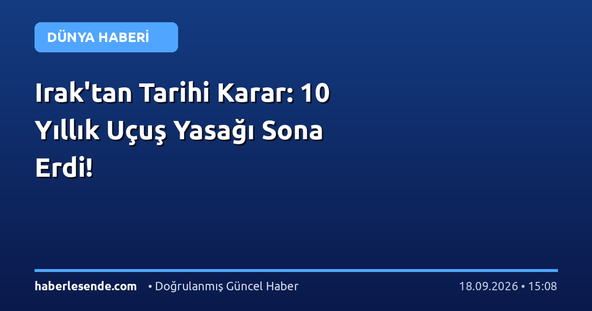 Irak'tan Tarihi Karar: 10 Yıllık Uçuş Yasağı Sona Erdi!