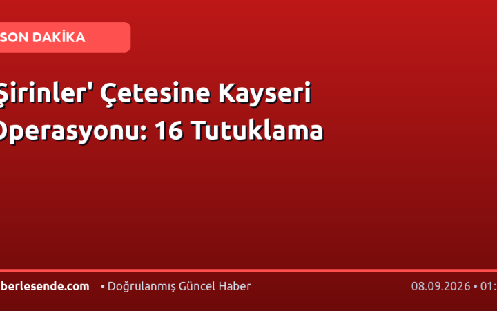 'Şirinler' Çetesine Kayseri Operasyonu: 16 Tutuklama