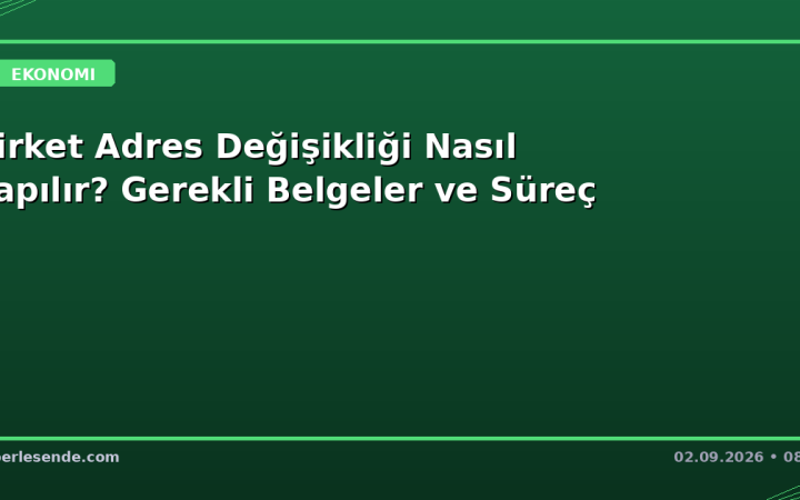 Şirket Adres Değişikliği Nasıl Yapılır? Gerekli Belgeler ve Süreç