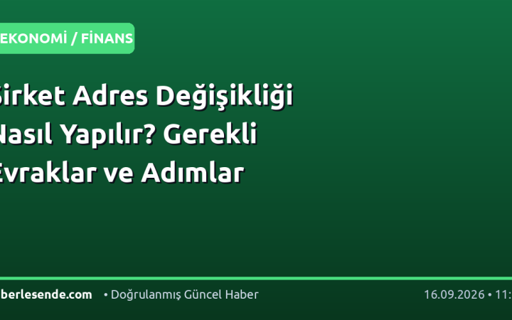 Şirket Adres Değişikliği Nasıl Yapılır? Gerekli Evraklar ve Adımlar