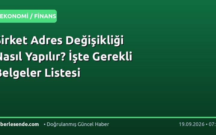 Şirket Adres Değişikliği Nasıl Yapılır? İşte Gerekli Belgeler Listesi