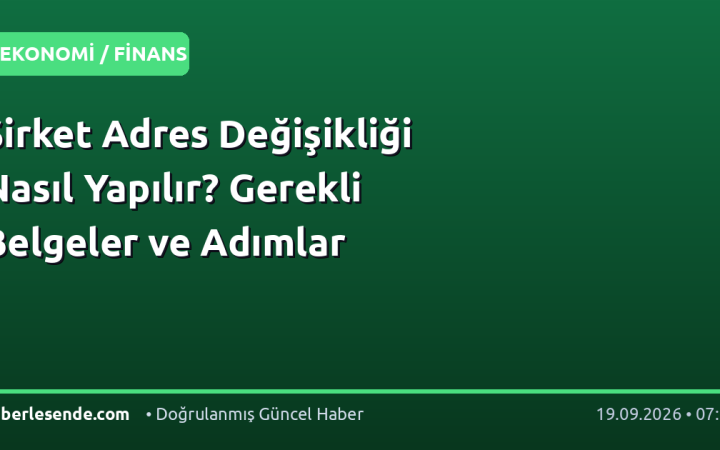 Şirket Adres Değişikliği Nasıl Yapılır? Gerekli Belgeler ve Adımlar