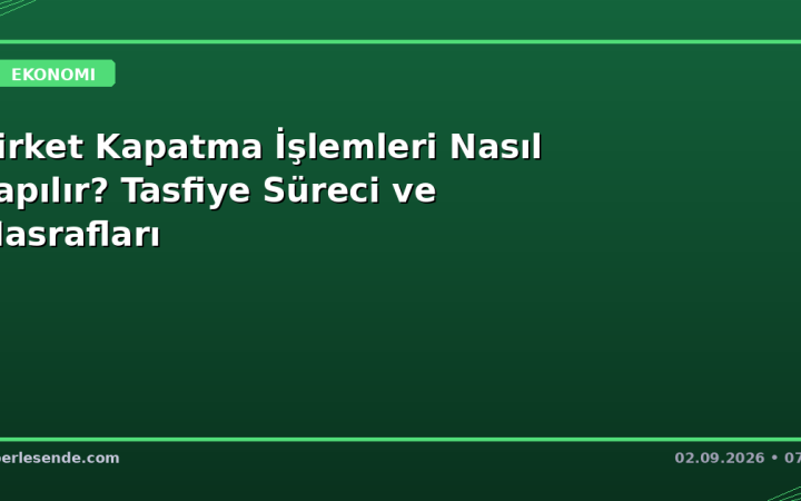 Şirket Kapatma İşlemleri Nasıl Yapılır? Tasfiye Süreci ve Masrafları