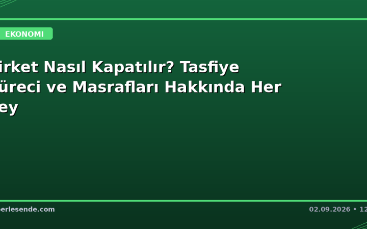 Şirket Nasıl Kapatılır? Tasfiye Süreci ve Masrafları Hakkında Her Şey