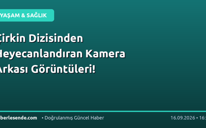 Çirkin Dizisinden Heyecanlandıran Kamera Arkası Görüntüleri!