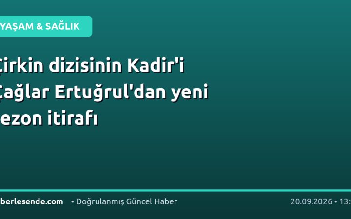 Çirkin dizisinin Kadir'i Çağlar Ertuğrul'dan yeni sezon itirafı