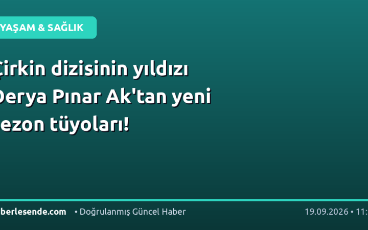 Çirkin dizisinin yıldızı Derya Pınar Ak'tan yeni sezon tüyoları!