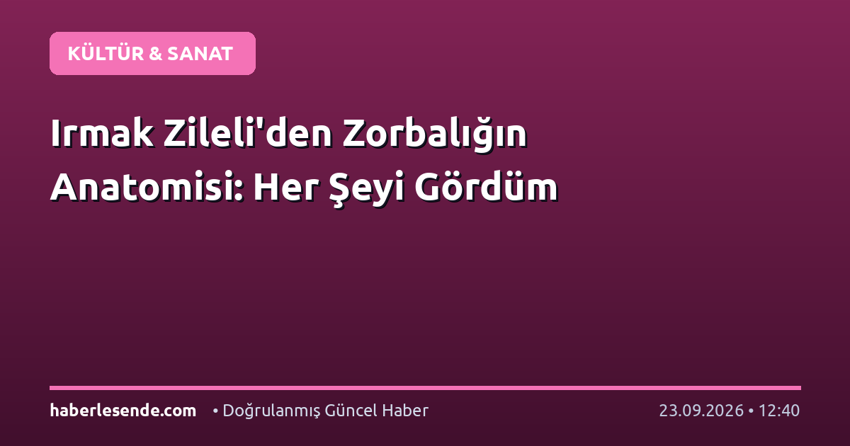 Irmak Zileli'den Zorbalığın Anatomisi: Her Şeyi Gördüm