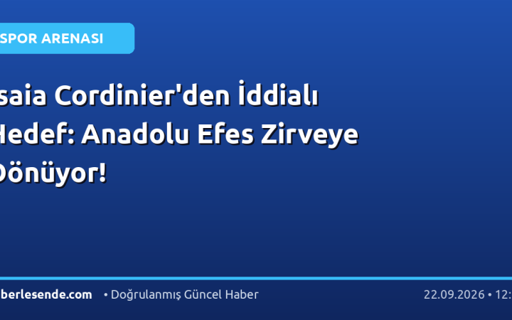 Isaia Cordinier'den İddialı Hedef: Anadolu Efes Zirveye Dönüyor!