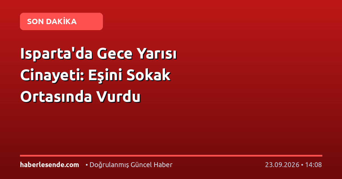 Isparta'da Gece Yarısı Cinayeti: Eşini Sokak Ortasında Vurdu