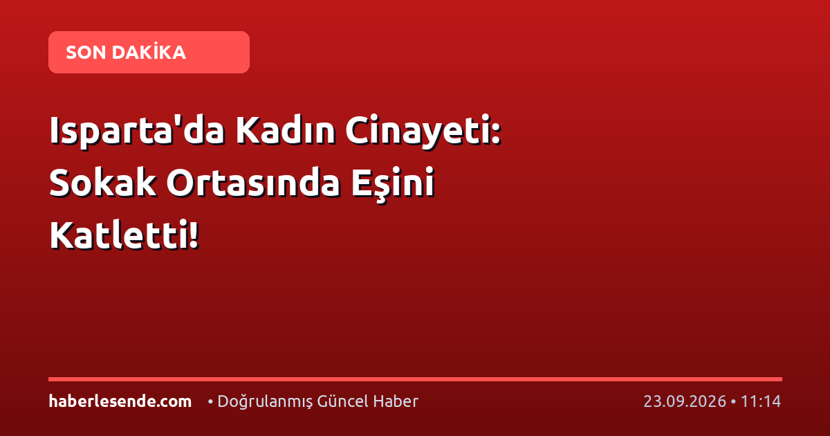 Isparta'da Kadın Cinayeti: Sokak Ortasında Eşini Katletti!