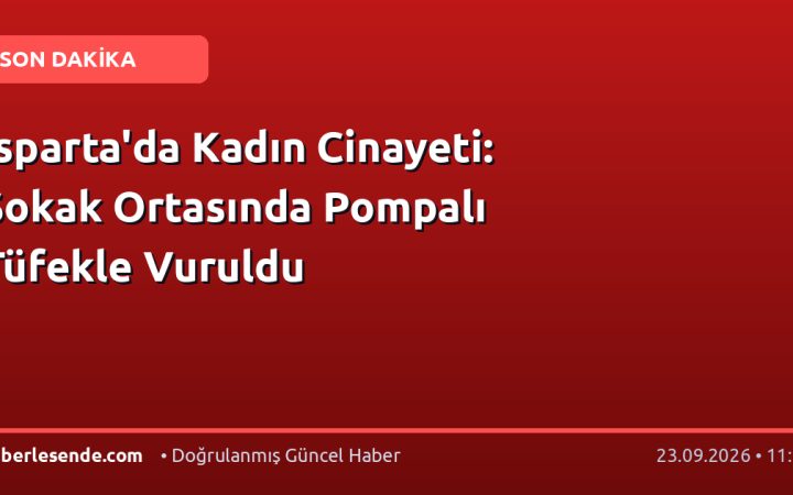 Isparta'da Kadın Cinayeti: Sokak Ortasında Pompalı Tüfekle Vuruldu
