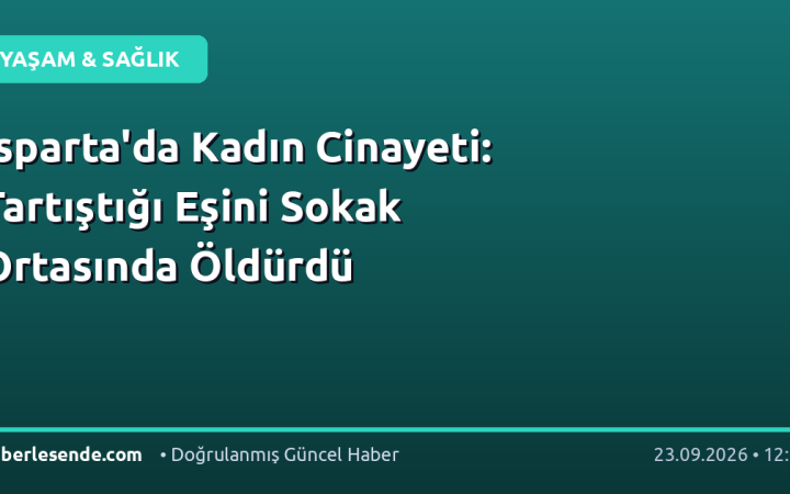 Isparta'da Kadın Cinayeti: Tartıştığı Eşini Sokak Ortasında Öldürdü