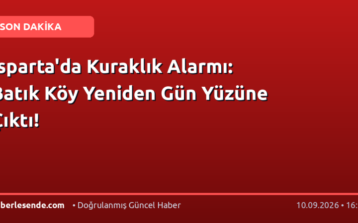 Isparta'da Kuraklık Alarmı: Batık Köy Yeniden Gün Yüzüne Çıktı!