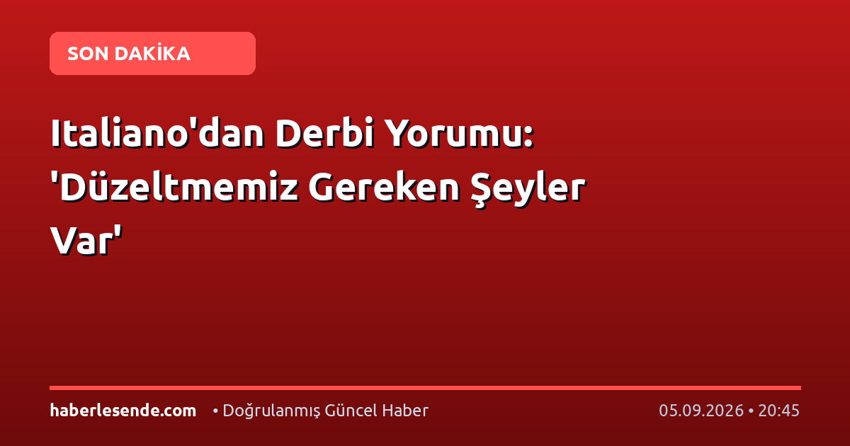 Italiano'dan Derbi Yorumu: 'Düzeltmemiz Gereken Şeyler Var'