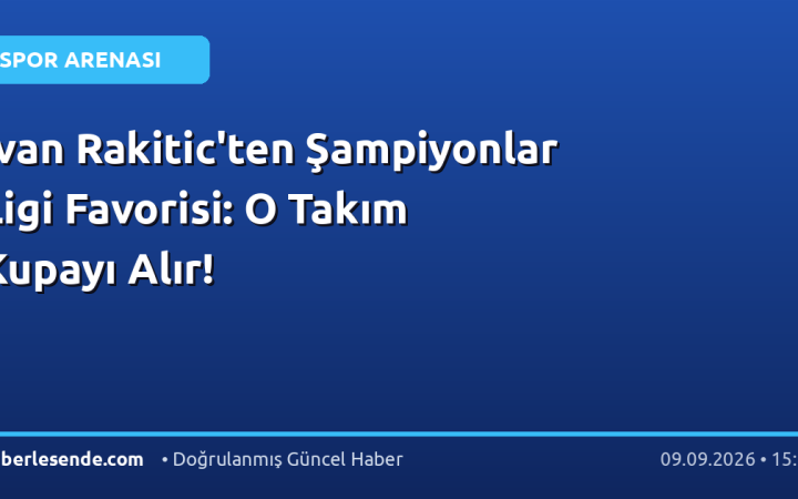 Ivan Rakitic'ten Şampiyonlar Ligi Favorisi: O Takım Kupayı Alır!