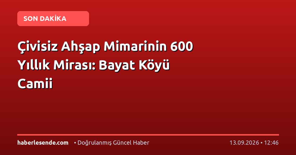 Çivisiz Ahşap Mimarinin 600 Yıllık Mirası: Bayat Köyü Camii