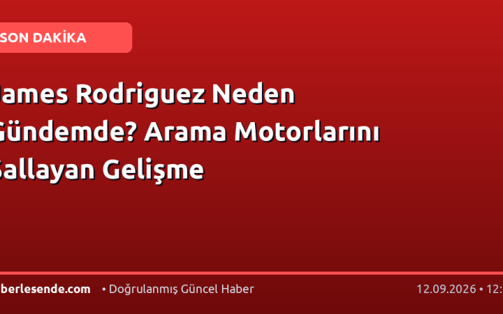 James Rodriguez Neden Gündemde? Arama Motorlarını Sallayan Gelişme