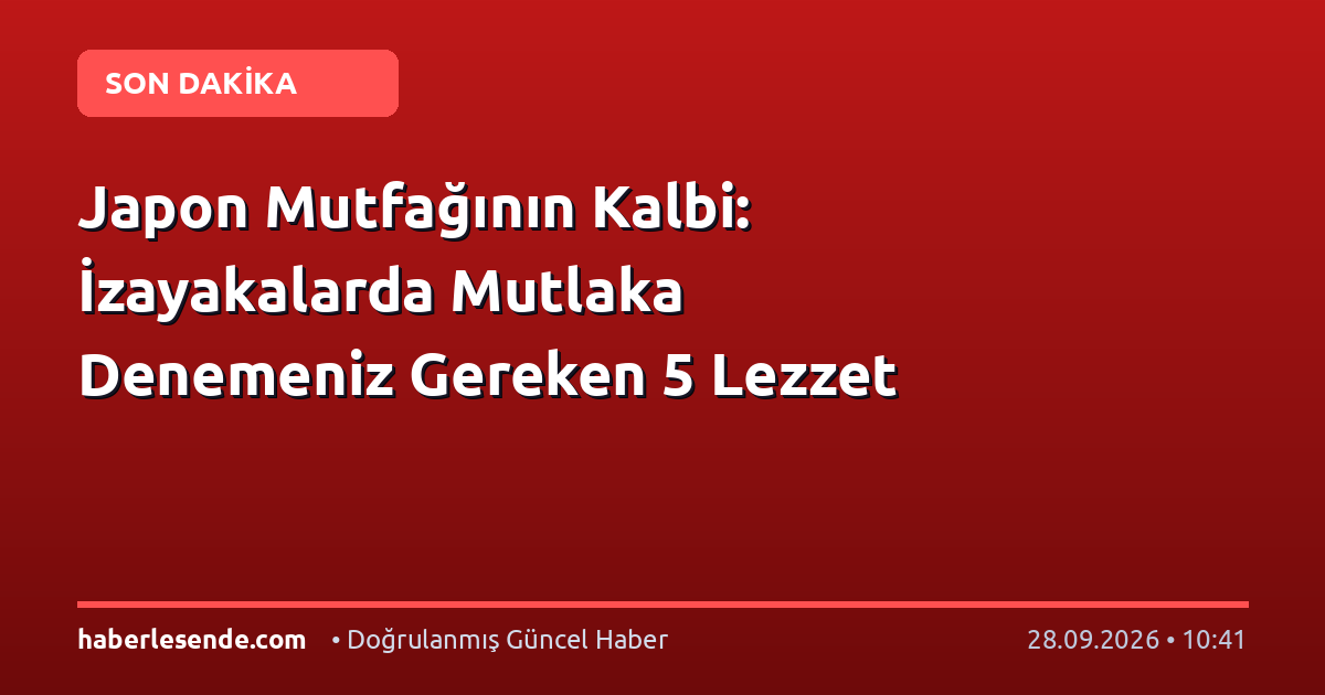 Japon Mutfağının Kalbi: İzayakalarda Mutlaka Denemeniz Gereken 5 Lezzet