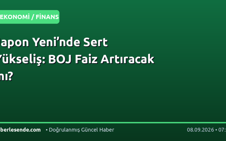 Japon Yeni’nde Sert Yükseliş: BOJ Faiz Artıracak mı?