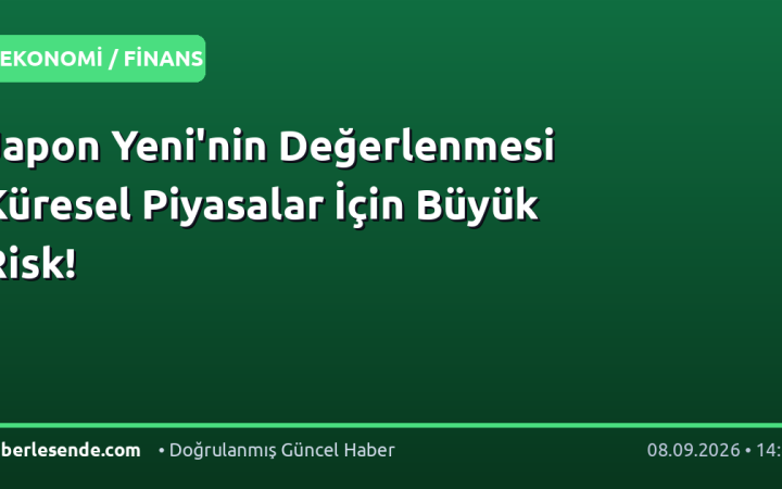 Japon Yeni'nin Değerlenmesi Küresel Piyasalar İçin Büyük Risk!