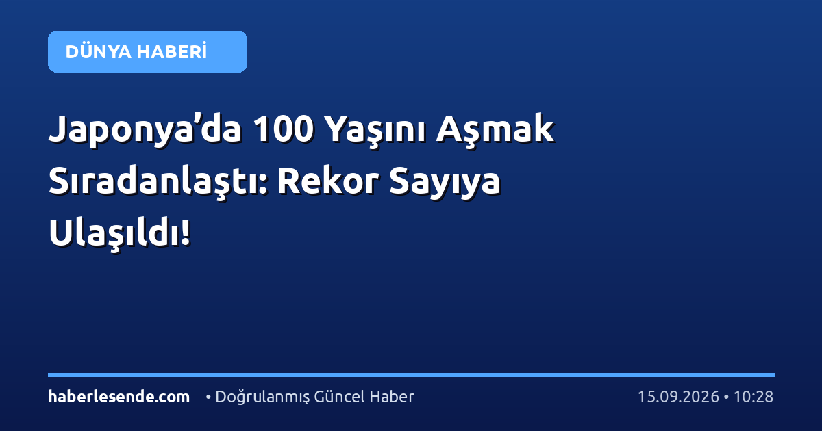 Japonya’da 100 Yaşını Aşmak Sıradanlaştı: Rekor Sayıya Ulaşıldı!