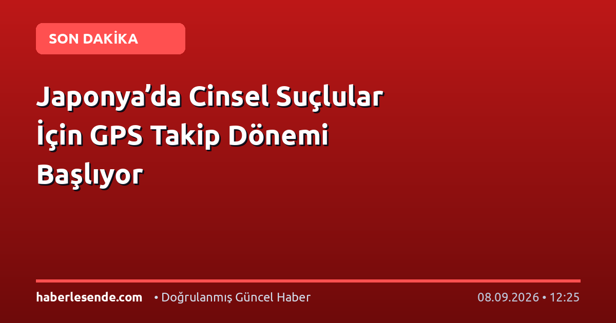 Japonya’da Cinsel Suçlular İçin GPS Takip Dönemi Başlıyor