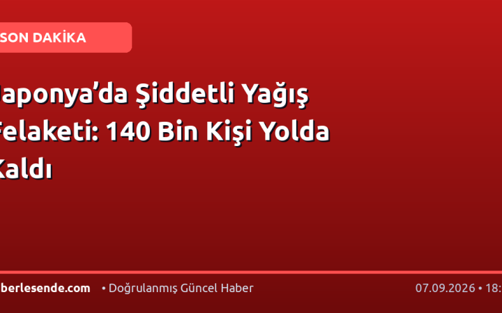 Japonya’da Şiddetli Yağış Felaketi: 140 Bin Kişi Yolda Kaldı