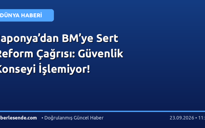 Japonya’dan BM’ye Sert Reform Çağrısı: Güvenlik Konseyi İşlemiyor!