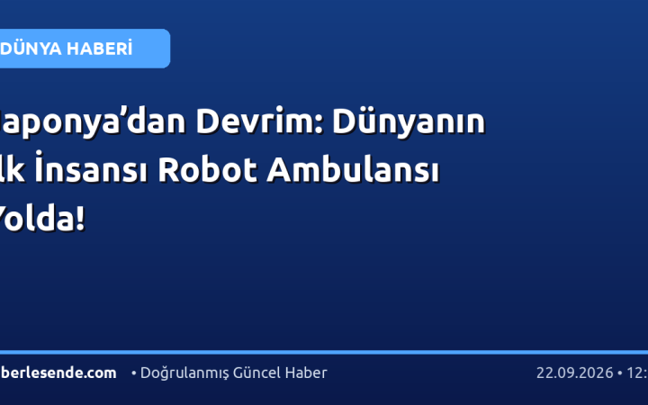 Japonya’dan Devrim: Dünyanın İlk İnsansı Robot Ambulansı Yolda!