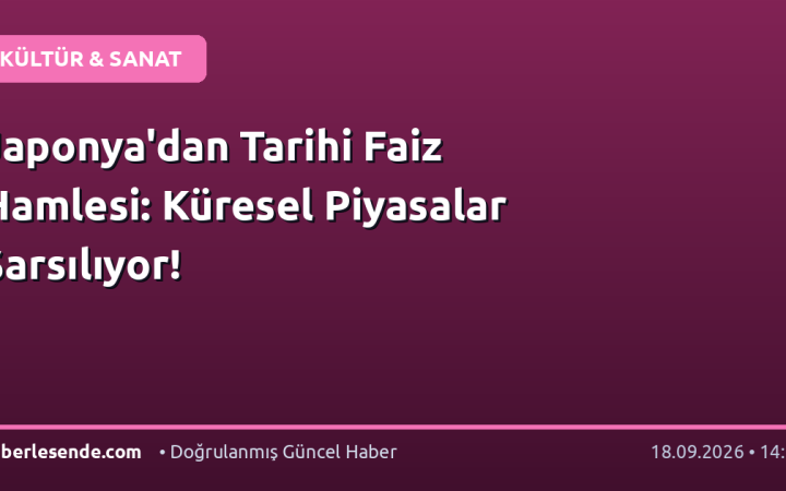 Japonya'dan Tarihi Faiz Hamlesi: Küresel Piyasalar Sarsılıyor!