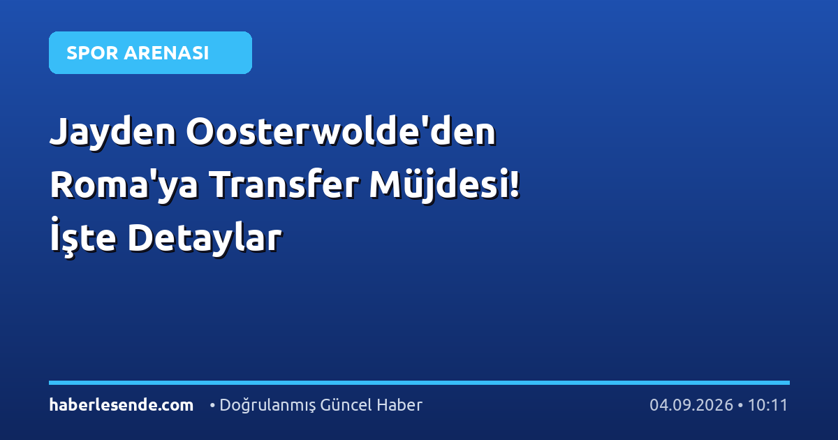 Jayden Oosterwolde'den Roma'ya Transfer Müjdesi! İşte Detaylar