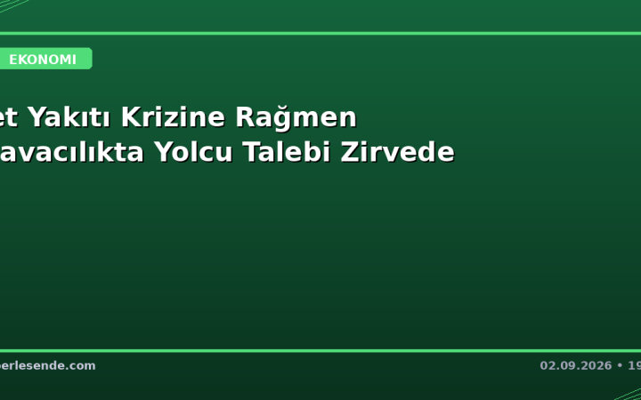 Jet Yakıtı Krizine Rağmen Havacılıkta Yolcu Talebi Zirvede