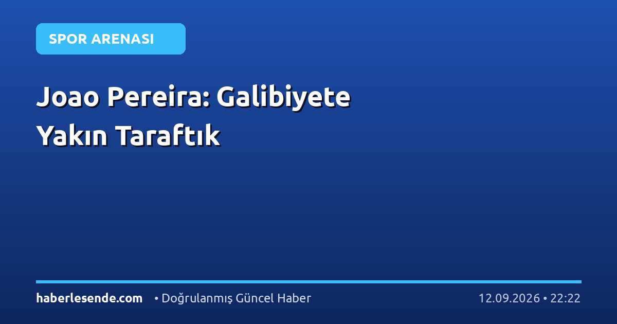 Joao Pereira: Galibiyete Yakın Taraftık