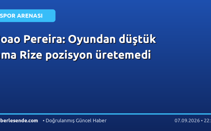 Joao Pereira: Oyundan düştük ama Rize pozisyon üretemedi