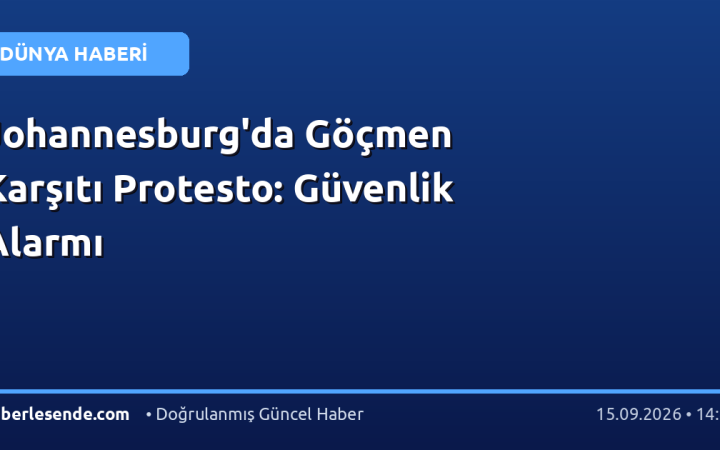 Johannesburg'da Göçmen Karşıtı Protesto: Güvenlik Alarmı