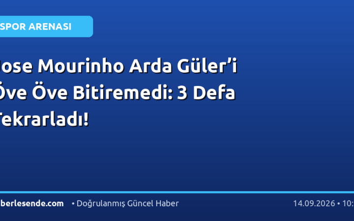 Jose Mourinho Arda Güler’i Öve Öve Bitiremedi: 3 Defa Tekrarladı!