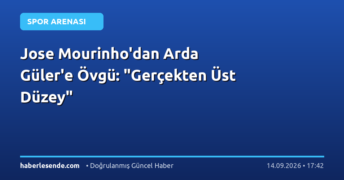 Jose Mourinho'dan Arda Güler'e Övgü: "Gerçekten Üst Düzey"