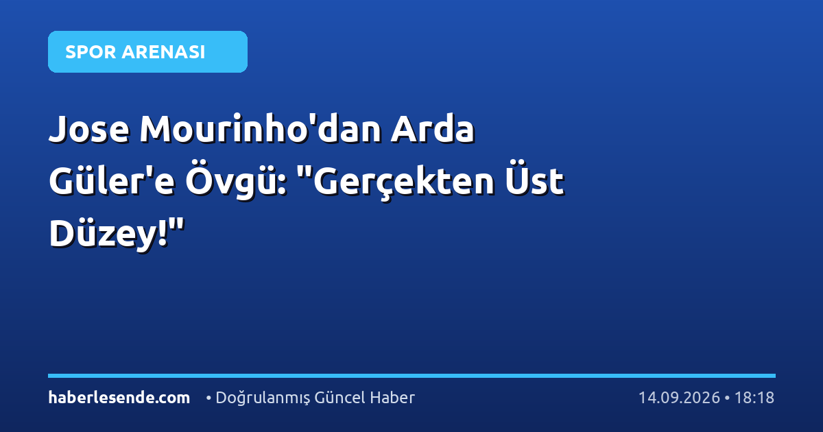 Jose Mourinho'dan Arda Güler'e Övgü: "Gerçekten Üst Düzey!"