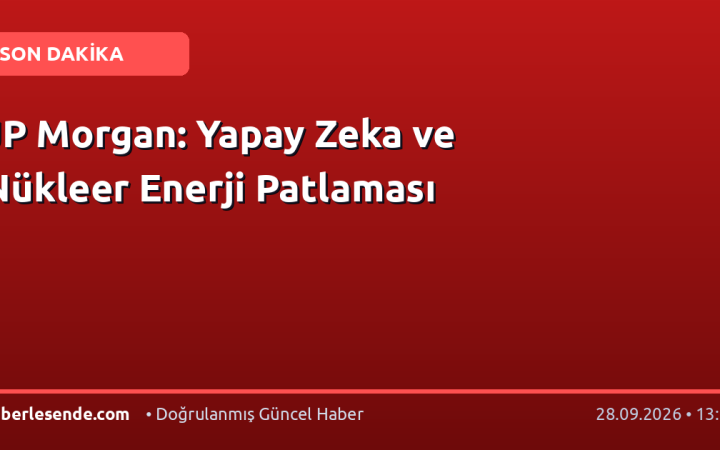 JP Morgan: Yapay Zeka ve Nükleer Enerji Patlaması