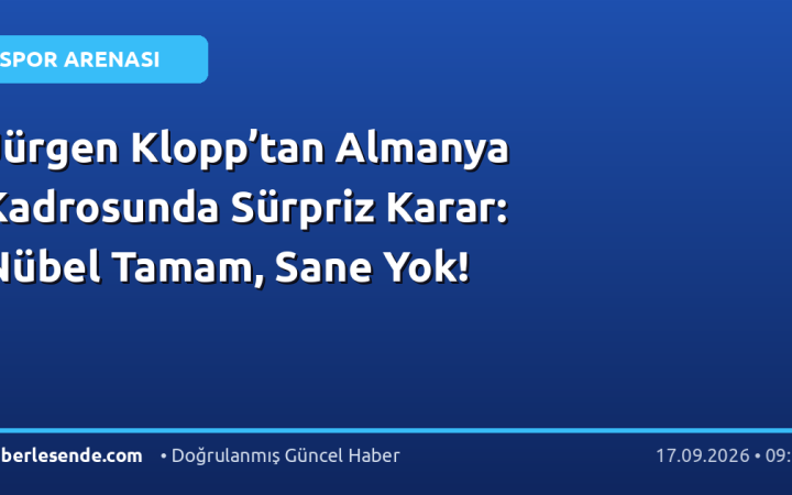 Jürgen Klopp’tan Almanya Kadrosunda Sürpriz Karar: Nübel Tamam, Sane Yok!